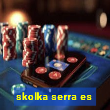 skolka serra es